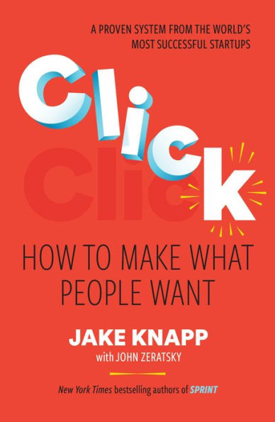 Click: How to Make What People Want: Start Big Projects Fast, Find the Right Strategy, and Prove It Before You Build