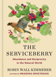 Title: The Serviceberry: Abundance and Reciprocity in the Natural World, Author: Robin Wall Kimmerer