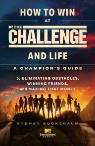 Title: How to Win at The Challenge and Life: A Champion's Guide to Eliminating Obstacles, Winning Friends, and Making That Money, Author: Sydney Bucksbaum