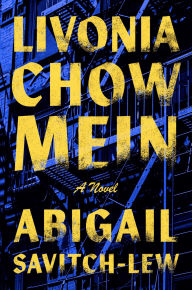 Title: Livonia Chow Mein: A Novel, Author: Abigail Savitch-Lew