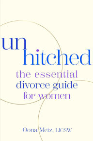 Title: Unhitched: The Essential Divorce Guide for Women, Author: Oona Metz
