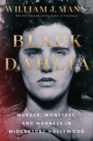 Title: Black Dahlia: Murder, Monsters, and Madness in Midcentury Hollywood, Author: William J Mann