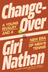 Title: Changeover: A Young Rivalry and a New Era of Men's Tennis, Author: Giri Nathan