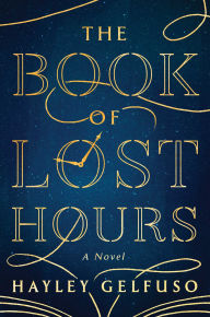 Title: The Book of Lost Hours: A Novel, Author: Hayley Gelfuso