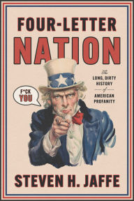 Title: Four-Letter Nation: The Long Dirty History of American Profanity, Author: Steven H Jaffe