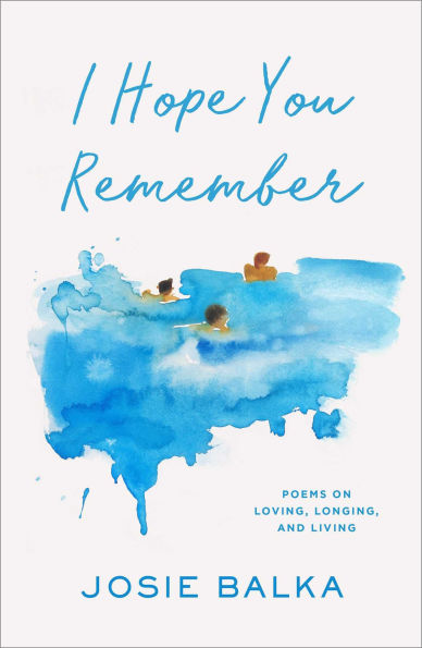 I Hope You Remember: Poems on Loving, Longing, and Living