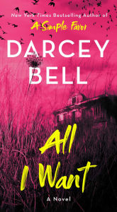 Title: All I Want: A Novel, Author: Darcey Bell