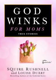 Title: Godwinks for Moms: True Stories, Author: SQuire Rushnell