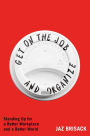 Get on the Job and Organize: The Making of a New Labor Movement