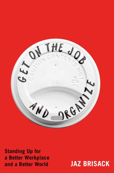 Get on the Job and Organize: Standing Up for a Better Workplace World