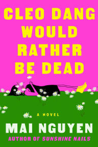 Title: Cleo Dang Would Rather Be Dead: A Novel, Author: Mai Nguyen