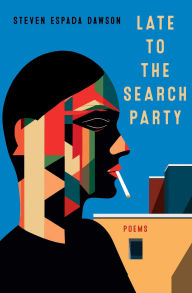 Title: Late to the Search Party: Poems, Author: Steven Espada Dawson