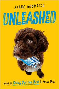 Title: Unleashed: How to Bring Out the Best in Your Dog, Author: Jaime Goodrich