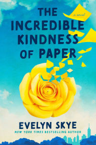 Ebook gratis download deutsch ohne registrierung The Incredible Kindness of Paper: A Novel RTF FB2 MOBI by Evelyn Skye (English literature) 9781668081907