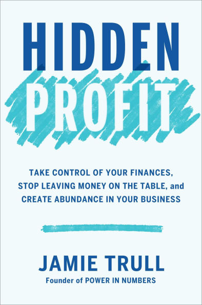 Hidden Profit: Take Control of Your Finances, Stop Leaving Money on the Table, and Create Abundance Business