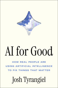 Title: AI For Good: How Real People Are Using Artificial Intelligence to Fix Things that Matter, Author: Josh Tyrangiel