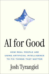 Title: AI For Good: How Real People Are Using Artificial Intelligence to Fix Things that Matter, Author: Josh Tyrangiel