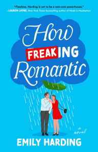 Title: How Freaking Romantic: A Novel, Author: Emily Harding