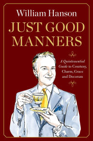 Just Good Manners: A Quintessential Guide to Courtesy, Charm, Grace, and Decorum