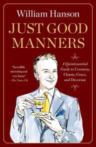 Just Good Manners: A Quintessential Guide to Courtesy, Charm, Grace, and Decorum