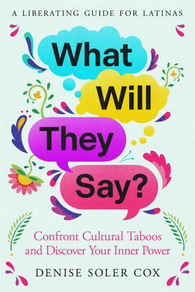 What Will They Say?: A Liberating Guide for Latinas to Shed their Secrets and Embrace their Dreams