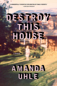 Title: Destroy This House: A Memoir, Author: Amanda Uhle