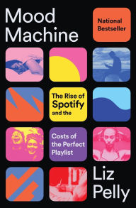 Title: Mood Machine: The Rise of Spotify and the Costs of the Perfect Playlist, Author: Liz Pelly