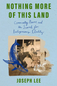 Title: Nothing More of This Land: Community, Power, and The Search for Indigenous Identity, Author: Joseph V Lee