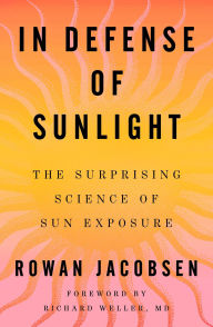 Title: In Defense of Sunlight: The Surprising Science of Sun Exposure, Author: Rowan Jacobsen