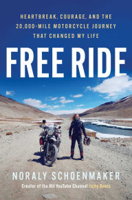 Free Ride: Heartbreak, Courage, and The 20,000-Mile Motorcycle Journey That Changed My Life