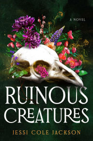 Title: Ruinous Creatures: A Novel, Author: Jessi Cole Jackson
