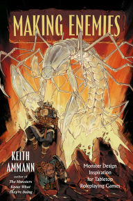 Title: Making Enemies: Monster Design Inspiration for Tabletop Roleplaying Games, Author: Keith Ammann