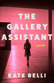 Title: The Gallery Assistant: A Novel, Author: Kate Belli