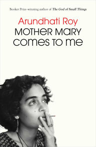 Title: Mother Mary Comes to Me, Author: Arundhati Roy