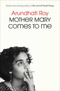 Title: Mother Mary Comes to Me, Author: Arundhati Roy