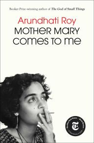 Title: Mother Mary Comes to Me, Author: Arundhati Roy