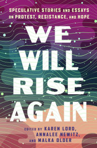 Title: We Will Rise Again: Speculative Stories and Essays on Protest, Resistance, and Hope, Author: Annalee Newitz