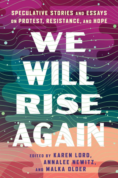We Will Rise Again: Speculative Stories and Essays on Protest, Resistance, Hope