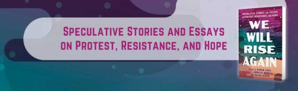 We Will Rise Again: Speculative Stories and Essays on Protest, Resistance, Hope