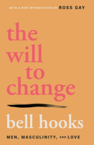 Title: The Will to Change: Men, Masculinity, and Love, Author: bell hooks