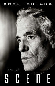 Title: Scene: A Memoir, Author: Abel Ferrara