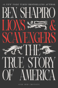 Title: Lions and Scavengers: The True Story of America (and Her Critics), Author: Ben Shapiro