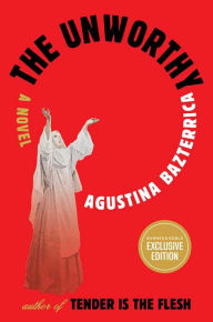 Title: The Unworthy: A Novel (B&N Exclusive Edition), Author: Agustina Bazterrica