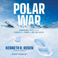 Title: Polar War: Submarines, Spies, and the Struggle for Power in a Melting Arctic, Author: Kenneth R. Rosen