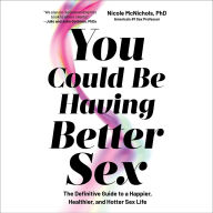 Title: You Could Be Having Better Sex: The Definitive Guide to a Happier, Healthier, and Hotter Sex Life, Author: Nicole McNichols