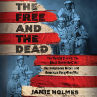 Title: Free and The Dead: The Untold Story of the Black Seminole Chief, the Indigenous Rebel, and America's Forgotten War, Author: Jamie Holmes