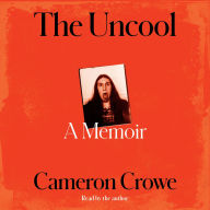 Title: The Uncool: A Memoir, Author: Cameron Crowe