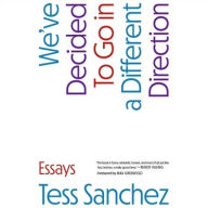 Title: We've Decided to Go in a Different Direction: Essays, Author: Tess Sanchez