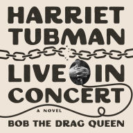 Title: Harriet Tubman: Live in Concert: A Novel, Author: Bob the Drag Queen