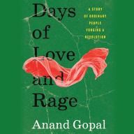 Title: Days of Love and Rage: A Story of Ordinary People Forging a Revolution, Author: Anand Gopal